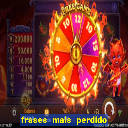 frases mais perdido que surdo em bingo